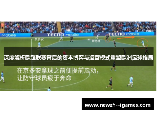 深度解析欧超联赛背后的资本博弈与运营模式重塑欧洲足球格局 深度解析欧超联赛背后的资本博弈与运营模式重塑欧洲足球格局