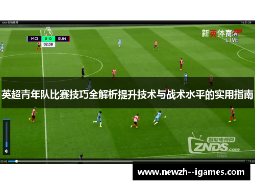 英超青年队比赛技巧全解析提升技术与战术水平的实用指南