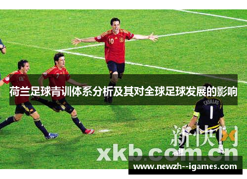 荷兰足球青训体系分析及其对全球足球发展的影响 荷兰足球青训体系分析及其对全球足球发展的影响