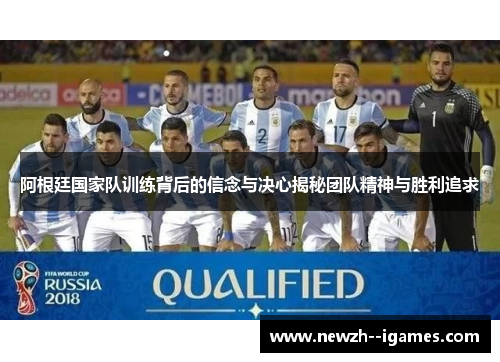 阿根廷国家队训练背后的信念与决心揭秘团队精神与胜利追求 阿根廷国家队训练背后的信念与决心揭秘团队精神与胜利追求
