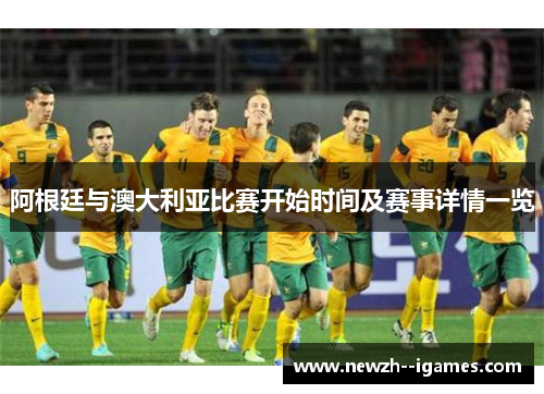 阿根廷与澳大利亚比赛开始时间及赛事详情一览