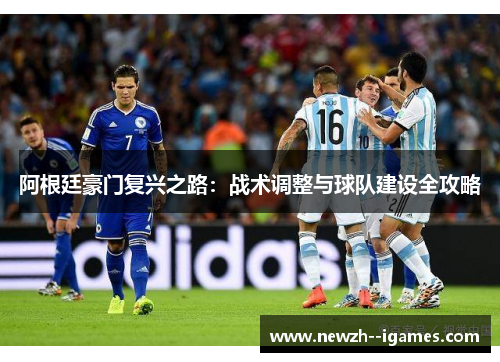 阿根廷豪门复兴之路：战术调整与球队建设全攻略