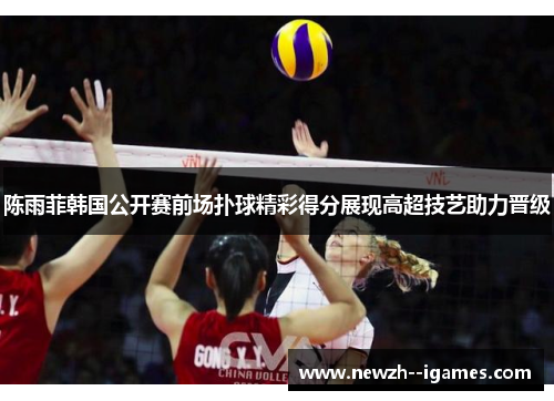 陈雨菲韩国公开赛前场扑球精彩得分展现高超技艺助力晋级 陈雨菲韩国公开赛前场扑球精彩得分展现高超技艺助力晋级