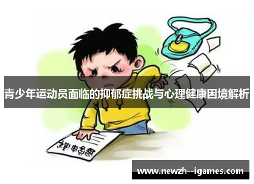 青少年运动员面临的抑郁症挑战与心理健康困境解析 青少年运动员面临的抑郁症挑战与心理健康困境解析