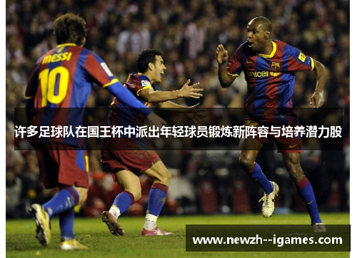 许多足球队在国王杯中派出年轻球员锻炼新阵容与培养潜力股