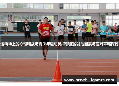 运动场上的心理暗战与青少年运动员抑郁症的背后因素与应对策略探讨 运动场上的心理暗战与青少年运动员抑郁症的背后因素与应对策略探讨